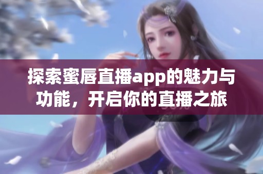 探索蜜唇直播app的魅力与功能，开启你的直播之旅