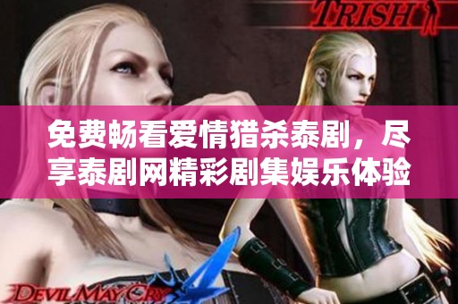 免费畅看爱情猎杀泰剧，尽享泰剧网精彩剧集娱乐体验