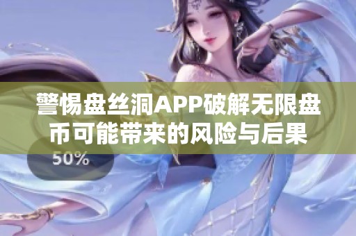 警惕盘丝洞APP破解无限盘币可能带来的风险与后果