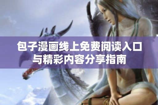 包子漫画线上免费阅读入口与精彩内容分享指南