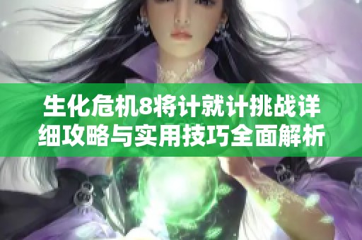 生化危机8将计就计挑战详细攻略与实用技巧全面解析