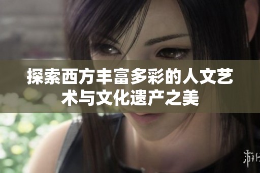 探索西方丰富多彩的人文艺术与文化遗产之美