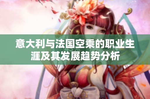 意大利与法国空乘的职业生涯及其发展趋势分析
