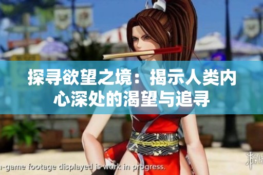 探寻欲望之境：揭示人类内心深处的渴望与追寻