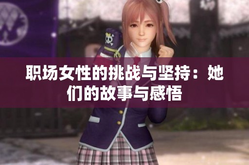 职场女性的挑战与坚持：她们的故事与感悟