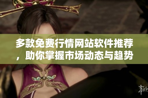 多款免费行情网站软件推荐，助你掌握市场动态与趋势分析