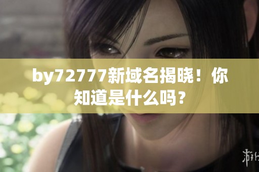 by72777新域名揭晓！你知道是什么吗？