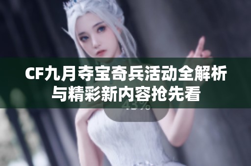 CF九月夺宝奇兵活动全解析与精彩新内容抢先看