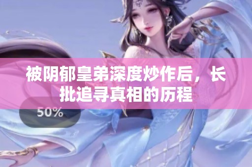 被阴郁皇弟深度炒作后，长批追寻真相的历程