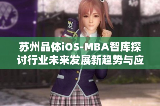 苏州晶体iOS-MBA智库探讨行业未来发展新趋势与应用