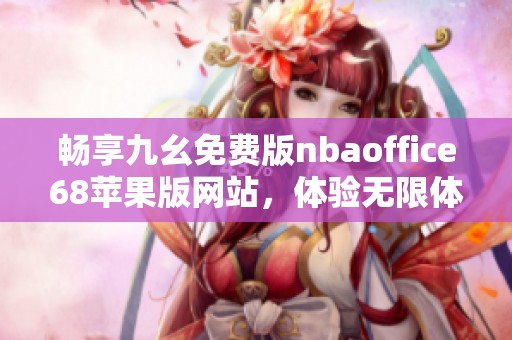 畅享九幺免费版nbaoffice68苹果版网站，体验无限体育乐趣