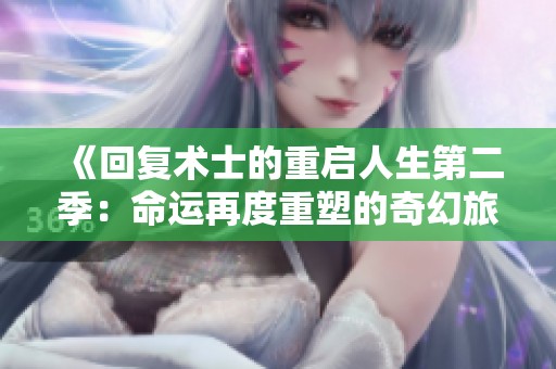 《回复术士的重启人生第二季：命运再度重塑的奇幻旅程》