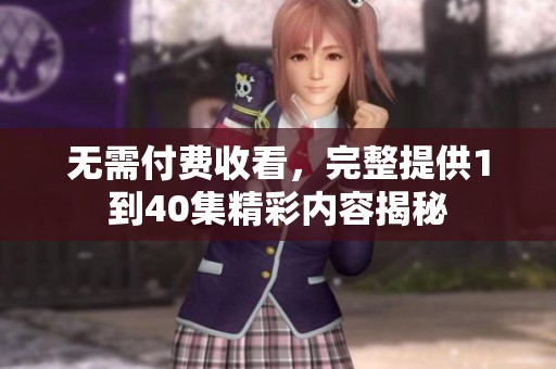无需付费收看，完整提供1到40集精彩内容揭秘