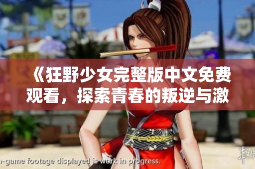 《狂野少女完整版中文免费观看，探索青春的叛逆与激情》