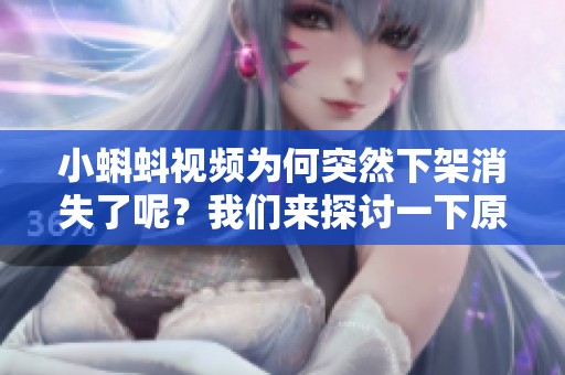 小蝌蚪视频为何突然下架消失了呢？我们来探讨一下原因。