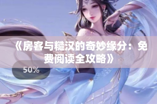 《房客与糙汉的奇妙缘分：免费阅读全攻略》
