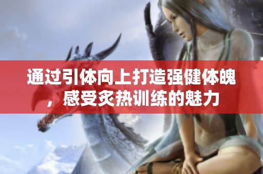 通过引体向上打造强健体魄，感受炙热训练的魅力