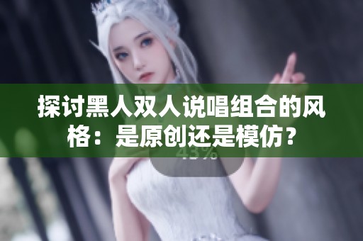探讨黑人双人说唱组合的风格：是原创还是模仿？
