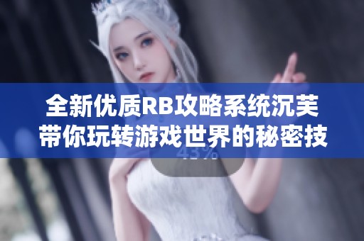 全新优质RB攻略系统沉芙带你玩转游戏世界的秘密技巧