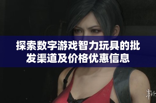 探索数字游戏智力玩具的批发渠道及价格优惠信息