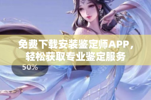 免费下载安装鉴定师APP，轻松获取专业鉴定服务