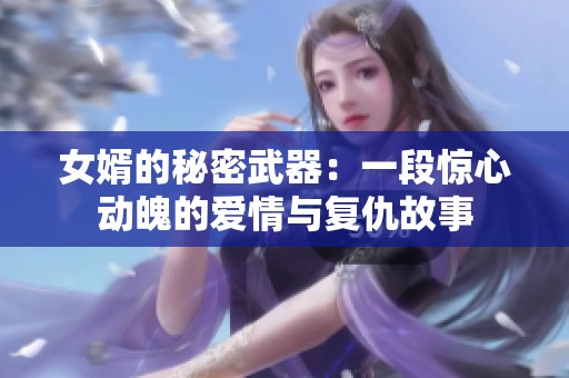女婿的秘密武器：一段惊心动魄的爱情与复仇故事