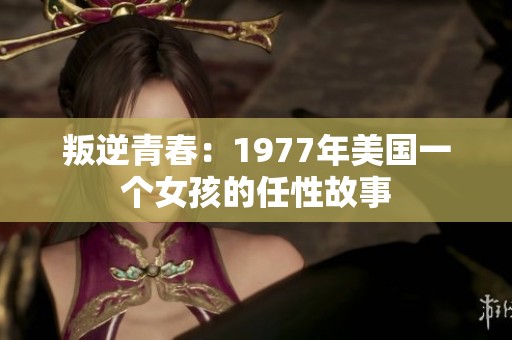 叛逆青春：1977年美国一个女孩的任性故事