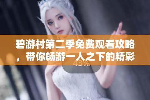 碧游村第二季免费观看攻略，带你畅游一人之下的精彩世界