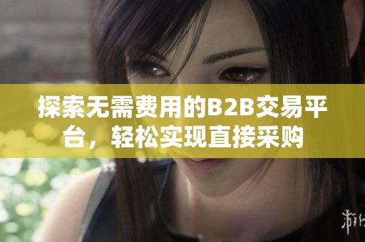 探索无需费用的B2B交易平台，轻松实现直接采购