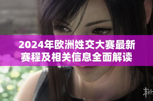 2024年欧洲姓交大赛最新赛程及相关信息全面解读