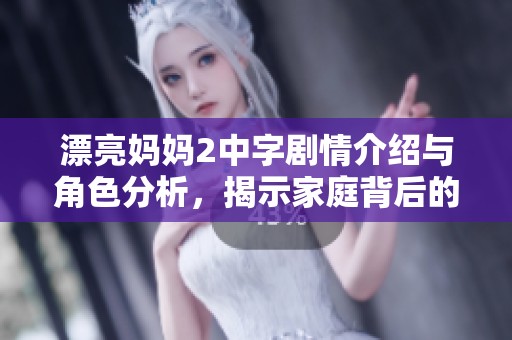 漂亮妈妈2中字剧情介绍与角色分析，揭示家庭背后的艰辛与美好