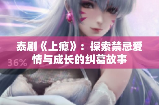 泰剧《上瘾》：探索禁忌爱情与成长的纠葛故事