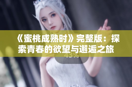 《蜜桃成熟时》完整版：探索青春的欲望与邂逅之旅