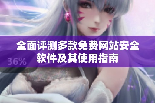 全面评测多款免费网站安全软件及其使用指南