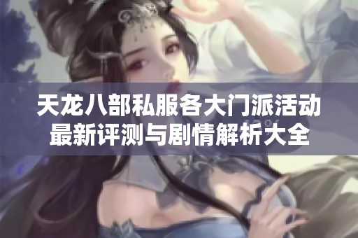 天龙八部私服各大门派活动最新评测与剧情解析大全