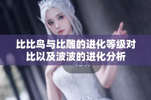 比比鸟与比雕的进化等级对比以及波波的进化分析