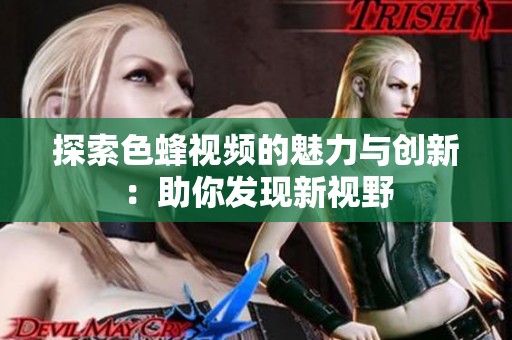 探索色蜂视频的魅力与创新：助你发现新视野