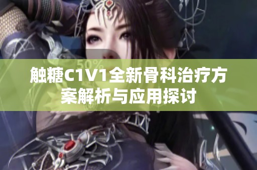 触糖C1V1全新骨科治疗方案解析与应用探讨