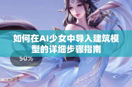 如何在AI少女中导入建筑模型的详细步骤指南
