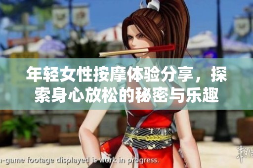 年轻女性按摩体验分享，探索身心放松的秘密与乐趣