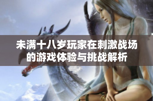 未满十八岁玩家在刺激战场的游戏体验与挑战解析