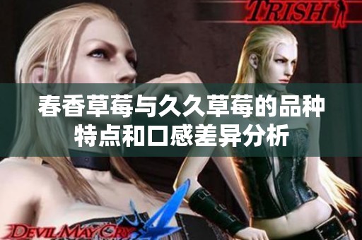 春香草莓与久久草莓的品种特点和口感差异分析