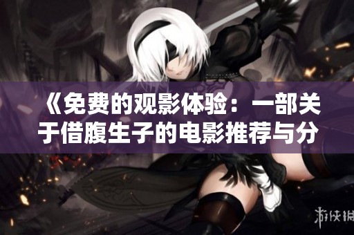 《免费的观影体验：一部关于借腹生子的电影推荐与分析》