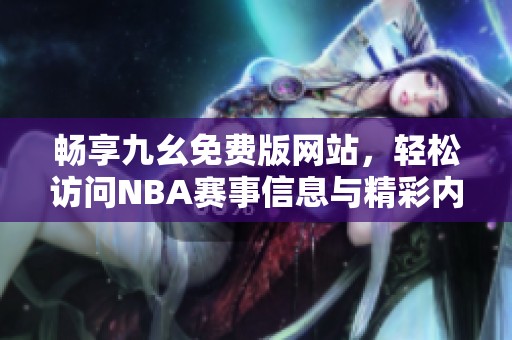畅享九幺免费版网站，轻松访问NBA赛事信息与精彩内容