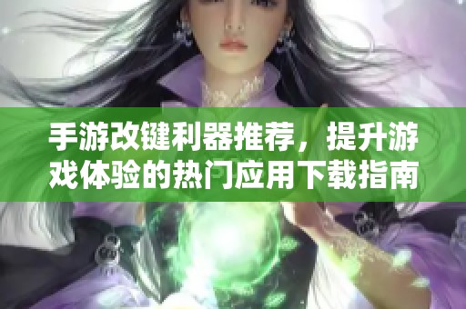 手游改键利器推荐，提升游戏体验的热门应用下载指南
