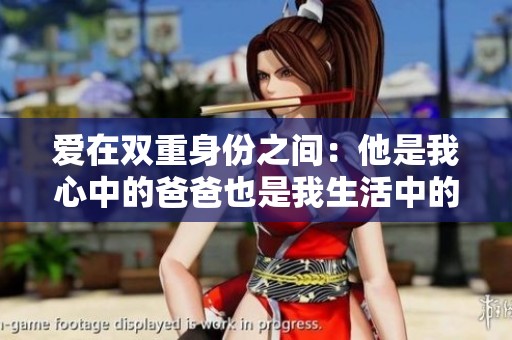 爱在双重身份之间：他是我心中的爸爸也是我生活中的老公