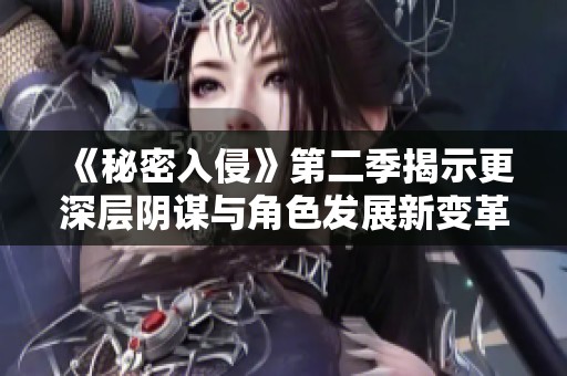 《秘密入侵》第二季揭示更深层阴谋与角色发展新变革