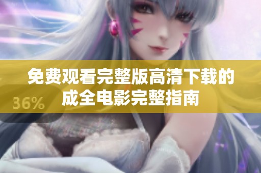 免费观看完整版高清下载的成全电影完整指南