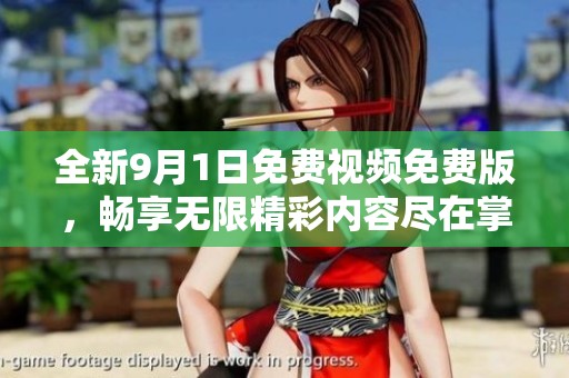 全新9月1日免费视频免费版，畅享无限精彩内容尽在掌握