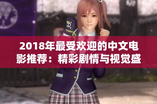 2018年最受欢迎的中文电影推荐：精彩剧情与视觉盛宴